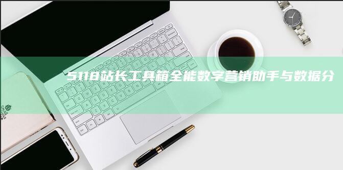 5118站长工具箱：全能数字营销助手与数据分析利器